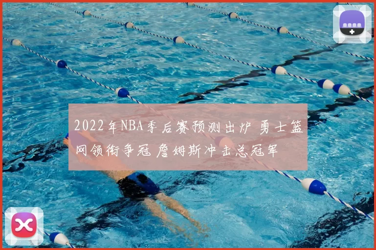 2022年NBA季后赛预测出炉 勇士篮网领衔争冠 詹姆斯冲击总冠军