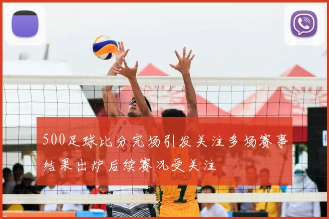 500足球比分完场引发关注多场赛事结果出炉后续赛况受关注
