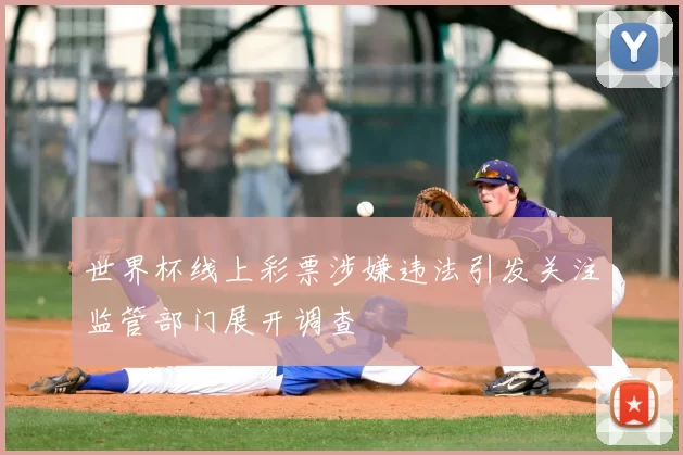 世界杯线上彩票涉嫌违法引发关注监管部门展开调查