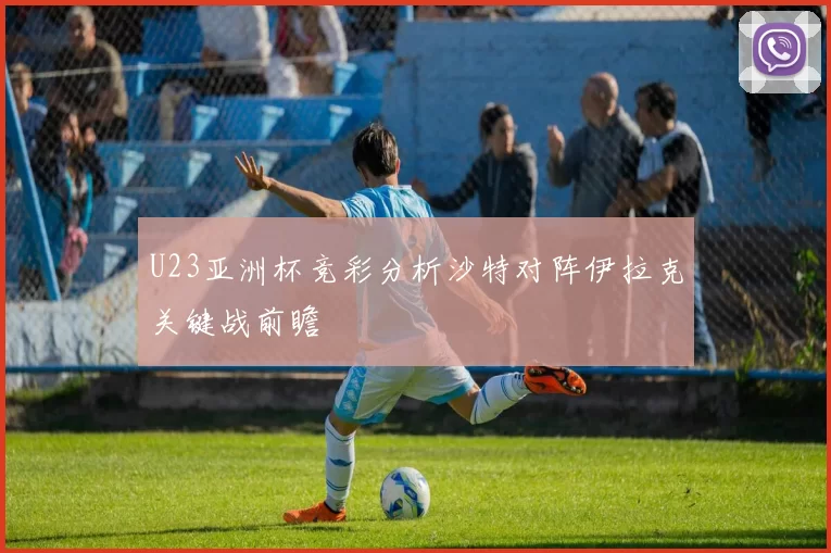 U23亚洲杯竞彩分析沙特对阵伊拉克关键战前瞻