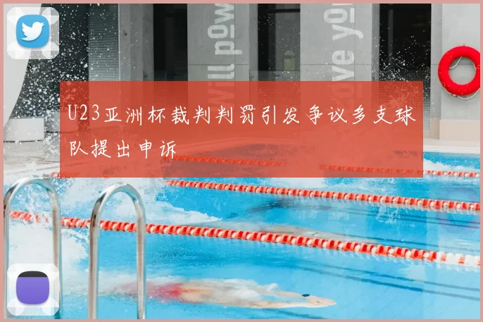U23亚洲杯裁判判罚引发争议多支球队提出申诉